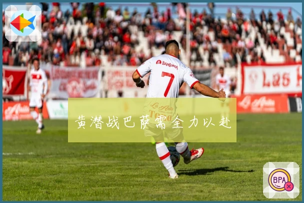 黄潜战巴萨需全力以赴