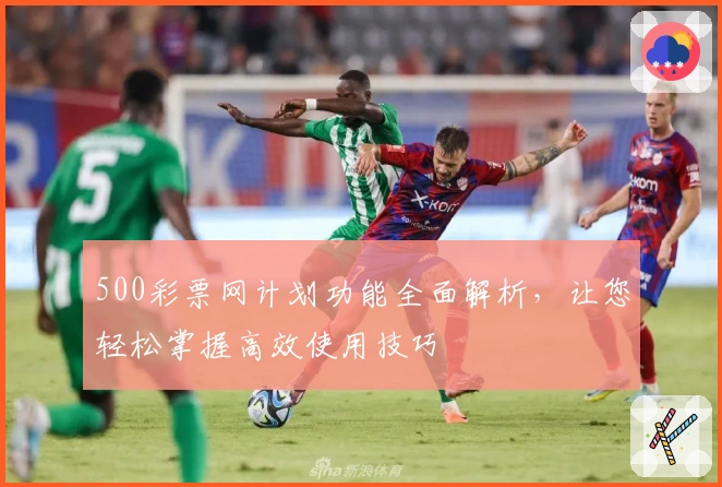 500彩票网计划功能全面解析，让您轻松掌握高效使用技巧